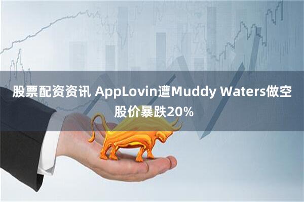 股票配资资讯 AppLovin遭Muddy Waters做空 股价暴跌20%